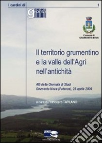 Il territorio grumentino e la valle dell'Agri nell'antichità. Atti della giornata di studi Grumento Nova (Potenza, 25 aprile 2009) libro di Tarlano F. (cur.)