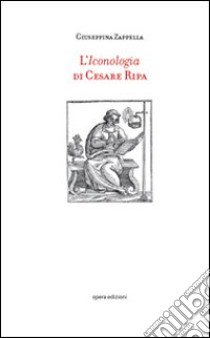 L'iconologia di Cesare Ripa. Notizie, confronti e nuove ricerche libro di Zappella Giuseppina