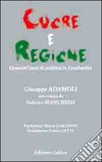 Cuore e regione. Quarant'anni di politica in Lombardia libro di Adamoli Giuseppe; Bianchessi Federico