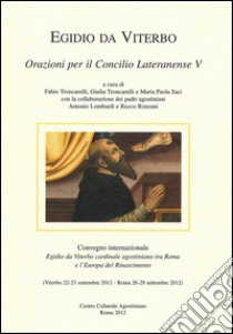 Egidio da Viterbo. Orazioni per il Concilio Lateranense V libro di Troncarelli F. (cur.); Troncarelli G. (cur.); Saci M. P. (cur.)