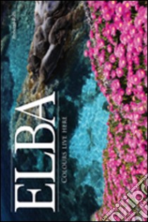 Elba colours live here. Ediz. italiana e inglese libro di Ridi Roberto