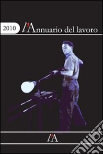 L'annuario del lavoro 2010. Un anno di relazioni indutriali libro di Mascini M. (cur.)