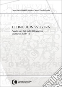 Le lingue in Svizzera. Analisi dei dati delle Rilevazioni strutturali 2010-12 libro di Pandolfi Elena Maria; Casoni Matteo; Bruno Danilo