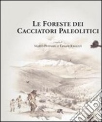 Le foreste dei cacciatori paleolitici. Ambiente e popolamento umano in Cansiglio tra tardoglaciale e postglaciale libro di Peresani Marco; Ravazzi Cesare