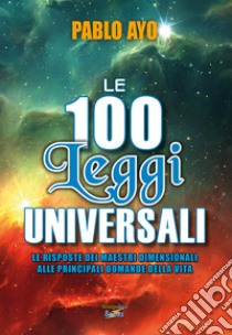 Le 100 leggi universali. Le risposte dei Maestri Dimensionali alle principali domande della vita libro di Ayo Pablo