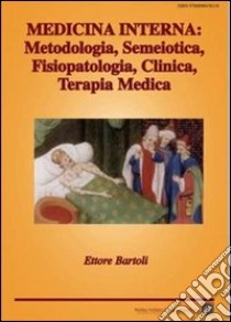 Medicina interna. Metodologia, semeiotica, fisiopatologia, clinica, terapia medica libro di Bartoli Ettore