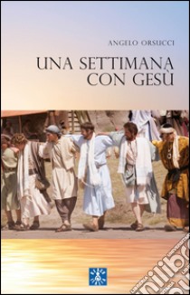 Una settimana con Gesù libro di Orsucci Angelo