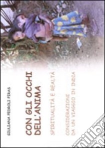 Con gli occhi dell'anima. Spiritualità e realtà. Considerazioni da un viaggio in India libro di Pedroli Piras Giuliana