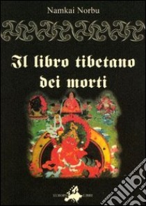 Il libro tibetano dei morti. L'antica sapienza dell'Oriente di fronte al morire e al rinascere libro di Norbu N. (cur.)