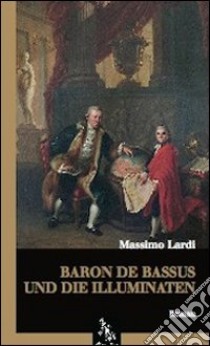 Baron de Bassus und die Illuminaten libro di Lardi Massimo