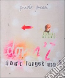 Guido Pecci. Don't forget me! Ediz. illustrata libro di Marziani Gianluca; Rea Loredana; Trabucco Alessandro; Bergantini I. (cur.)