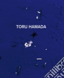 Toru Hamada. Ediz. italiana, inglese e francese libro di Hamada Toru; Bergantini I. (cur.)