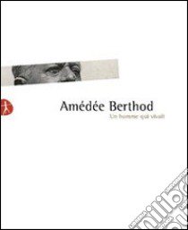 Amédée Berthod. Un homme qui vivait. Con DVD libro di Vallet R. (cur.); Donatoni N. (cur.)