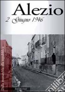 Alezio 2 giugno 1946. Dalla monarchia alla repubblica libro di Ferrari Ivan