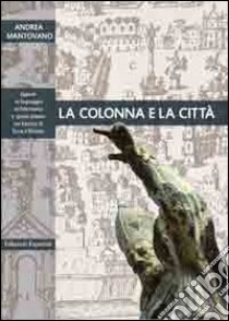 La colonna e la città. Spazio urbano e linguaggio architettonico nel Barocco di terra d'Otranto. Ediz. illustrata libro di Mantovano Andrea