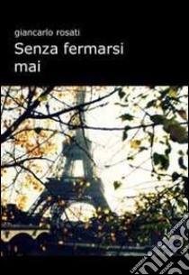 Senza fermarsi mai libro di Rosati Giancarlo