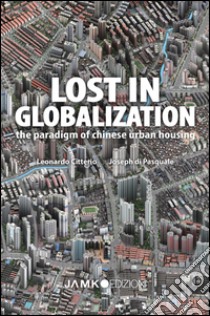 Lost in globalization. The paradigm of chinese urban housing libro di Citterio Leonardo; Di Pasquale Joseph