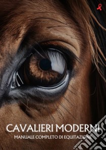 Cavalieri moderni. Manuale completo di equitazione libro