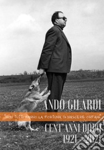 Ando Gilardi. Cent'anni dopo. 1921-2021. «Non tutti hanno la fortuna di nascere orfani». Ediz. illustrata libro di Loi Laura; Piccini Elena; Piccini Patrizia; Casa Studio (cur.); Fototeca Gilardi (cur.)