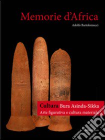 Memorie d'Africa. Cultura Bura arte figurativa e cultura materiale. Ediz. italiana e francese libro di Bartolomucci Adolfo; Sgura G. (cur.)