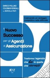 Il nuovo successo per gli agenti di assicurazione. Trasforma l'agenzia che hai in quella che vorresti libro di Pollino Enrico; Kendall Coleman; Frati Marcella