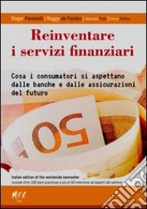 Reinventare i servizi finanziari. Cosa i consumatori si aspettano dalle banche e dalle assicurazioni del futuro libro