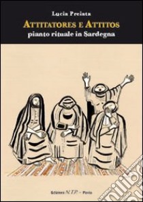 Attitatores e attitos. Pianto rituale in Sardegna libro di Preiata Lucia