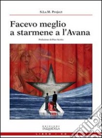 Facevo meglio a starmene a l'Avana. Con CD Audio libro di S.La.M. Project (cur.)