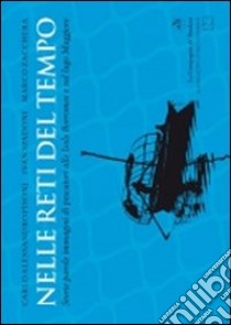 Nelle reti del tempo. Storie parole immagini di pescatori alle isole Borromee e sul lago Maggiore libro di Pisoni Carlo A.; Spadoni Ivan; Zacchera Marco