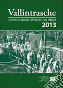 Vallintrasche 2013. Memorie di genti tra Val Grande e Alto Verbano libro