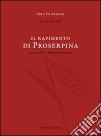 Il rapimento di Proserpina. Testo latino a fronte libro di Claudiano Claudio