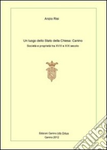 Un luogo dello Stato della Chiesa: Canino. Società e proprietà tra XVIII e XIX secolo libro di Risi Anzio