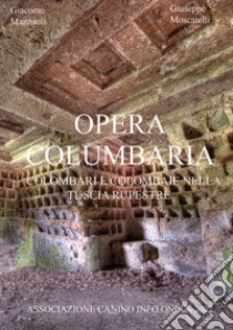 Opera Columbaria. Colombari e colombaie nella Tuscia rupestre libro di Mazzuoli Giacomo; Moscatelli Giuseppe