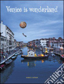 Venice is wonderland libro di Sitran Marco; Cerruti Marco