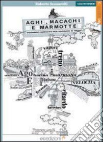 Aghi, macachi e marmotte. Dizionario semiserio per viaggiare in treno libro di Scanarotti Roberto