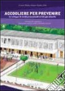 Accogliere per prevenire. Lo sviluppo dei servizi promozionali nel disagio minorile libro di Martufi R. (cur.); Pontri R. (cur.)