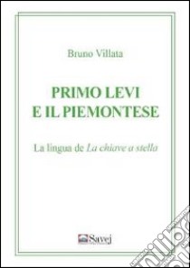 Primo Levi e il piemontese. La lingua de «La chiave a stella» libro di Villata Bruno