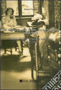 The British council in Italy. An early history (1938-1958)-Il British Council in Italia. I primi anni (1938-1958). Ediz. bilingue libro di Pocock Simon