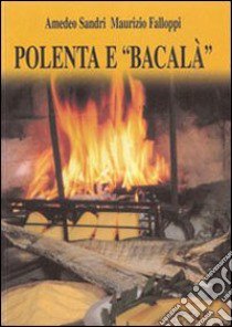 Polenta e «bacalà» libro di Sandri Amedeo; Falloppi Maurizio