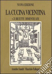 La cucina vicentina. 21 ricette dimenticate libro di Sandri Amedeo; Falloppi Maurizio