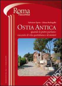 Ostia antica. Quando le pietre parlano. Racconti di vita quotidiana e di misteri libro di Spoto Salvatore