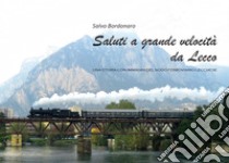 Saluti a grande velocità da Lecco. Una storia con immagini del nodo ferroviario lecchese. Ediz. illustrata libro di Bordonaro Salvo