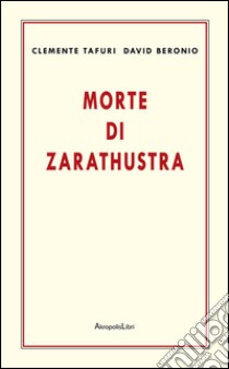 Morte di Zarathustra libro di Tafuri Clemente; Beronio David