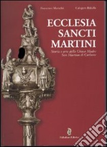 Ecclesia sancti Martini. Storia e arte della Chiesa Madre San Martino di Corleone. Ediz. illustrata libro di Ridulfo Calogero; Marsalisi Francesco