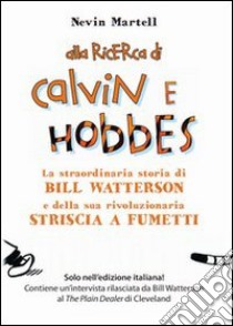 Alla ricerca di Calvin e Hobbes. La straordinaria storia di Bill Watterson e della sua rivoluzionaria striscia a fumetti libro di Martell Nevin; Todeschini C. (cur.)