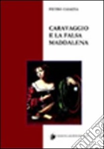 Caravaggio e la falsa Maddalena. Ediz. illustrata libro di Caiazza Pietro