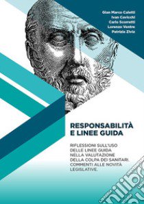 Responsabilità e linee guida. Il medico di fronte alle novità del recente decreto sulla responsabilità dei sanitari. Riflessioni sull'uso delle linee guida nella valutazione della colpa dei sanitari. Commenti alle novità legislative libro di Scorretti Carlo; Cavicchi Ivan; Caletti Gian Maria; Ventre L. (cur.)