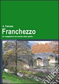 Franchezzo. Un viaggiatore nel mondo dello spirito libro di Farnese A.