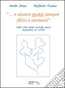 ... E vissero quasi sempre felici e contenti. Verso una nuova cultura della relazione di coppia libro di Bruni Giada; Frisone Raffaele