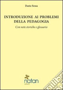 Introduzione ai problemi della pedagogia. Con note storiche e glossario libro di Sessa Dario